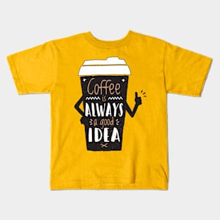 Coffee is Always a Good Idea - Coffee Lover Kids T-Shirt